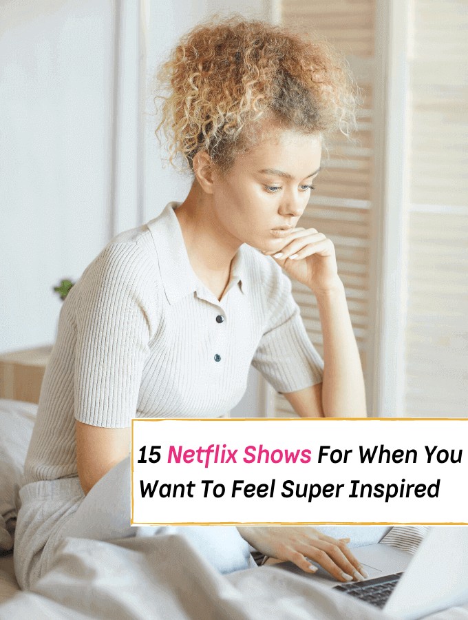 15 Netflix Shows For When You Want To Feel Super Inspired